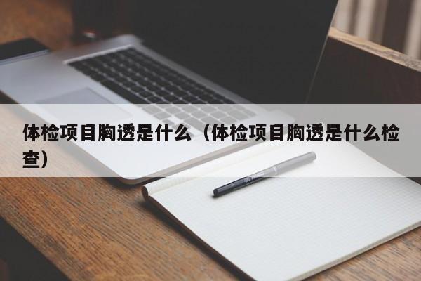 体检项目胸透是什么（体检项目胸透是什么检查）