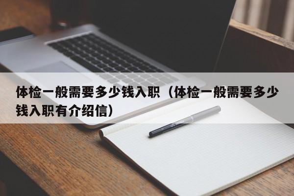 体检一般需要多少钱入职(体检一般需要多少钱入职有介绍信)