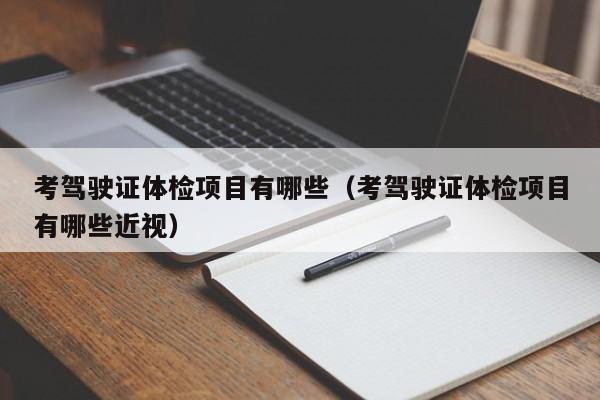 考驾驶证体检项目有哪些（考驾驶证体检项目有哪些近视）