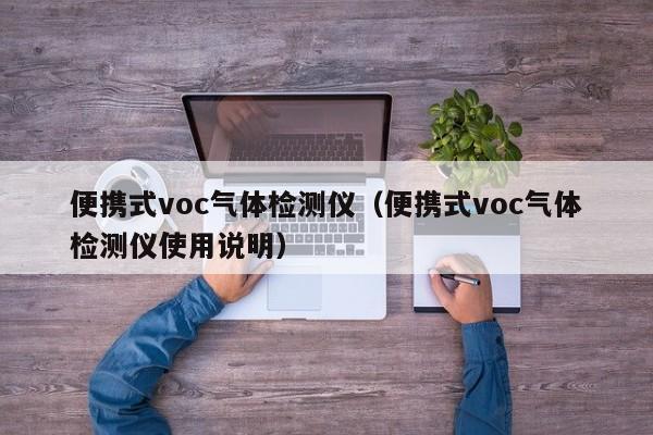 便携式voc气体检测仪（便携式voc气体检测仪使用说明）