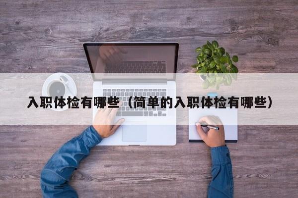 入职体检有哪些（简单的入职体检有哪些）