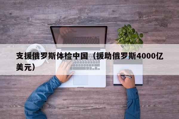 支援俄罗斯体检中国（援助俄罗斯4000亿美元）