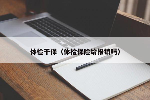 体检干保(体检保险给报销吗)
