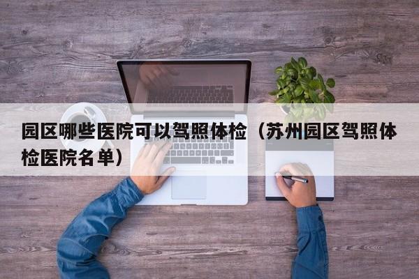 园区哪些医院可以驾照体检(苏州园区驾照体检医院名单)