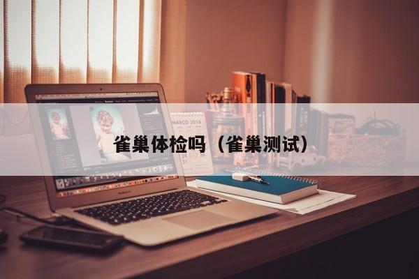 雀巢体检吗(雀巢测试)
