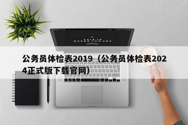 公务员体检表2019(公务员体检表2024正式版下载官网)