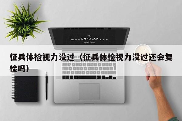 征兵体检视力没过(征兵体检视力没过还会复检吗)